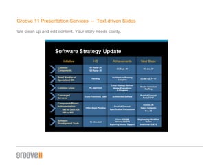 Groove 11 Presentation Services  –  Text-driven ݺߣs We clean up and edit content. Your story needs clarity. 