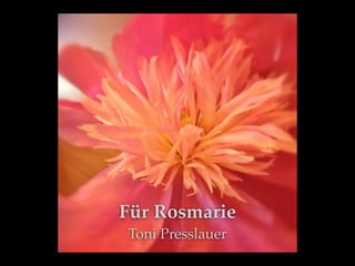 Für Rosmarie
Toni Presslauer
 
