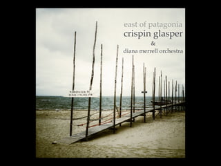 east of patagonia
crispin glasper
       &
diana merrell orchestra
 
