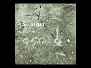 42nd STREET
Estonia Trio
feat. Gary Mart
 