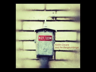 Keitlin Cecara
and the Bangbumbings
 