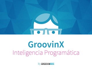 GroovinX Inteligencia Programática