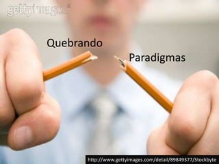 Quebrando                                Paradigmashttp://www.gettyimages.com/detail/89849377/Stockbyte