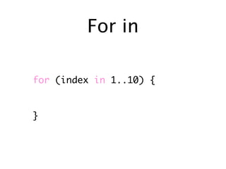 For in

for (index in 1..10) {


}
 