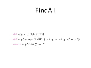 FindAll


def map = [a:1,b:2,c:3]

def map2 = map.findAll { entry -> entry.value < 3}

assert map2.size() == 2
 