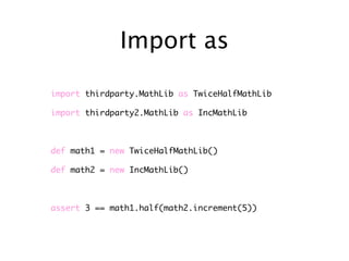 Import as

import thirdparty.MathLib as TwiceHalfMathLib

import thirdparty2.MathLib as IncMathLib



def math1 = new TwiceHalfMathLib()

def math2 = new IncMathLib()



assert 3 == math1.half(math2.increment(5))
 