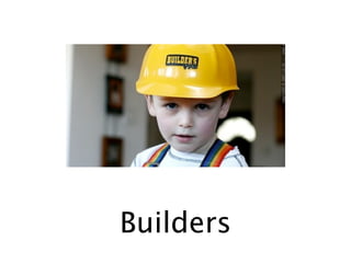 Builders
 