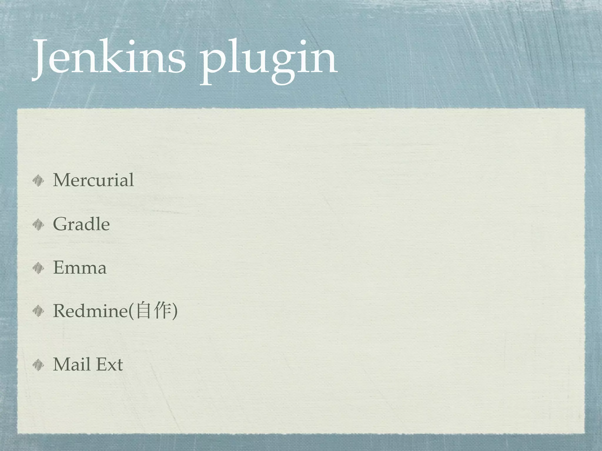 Jenkins plugin

Mercurial

Gradle

Emma

Redmine(    )

Mail Ext
 