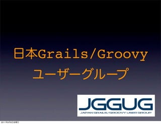 Grails/Groovy



2011   9   9
 
