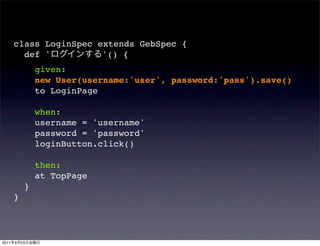 class LoginSpec extends GebSpec {
         def '          '() {
                given:
                new User(username:'...