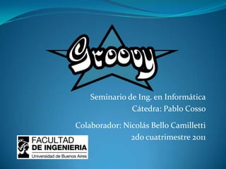 Seminario de Ing. en Informática
               Cátedra: Pablo Cosso

Colaborador: Nicolás Bello Camilletti
               2do cuatrimestre 2011
 