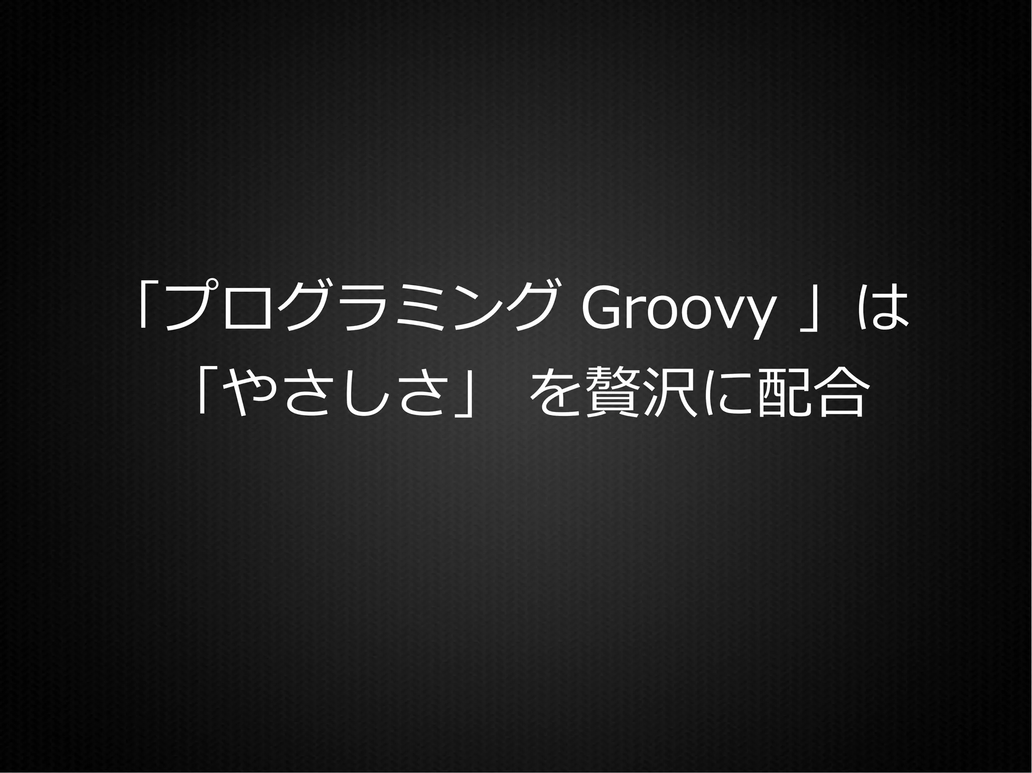 「プログラミング Groovy 」は
 「やさしさ」 を贅沢に配合
 