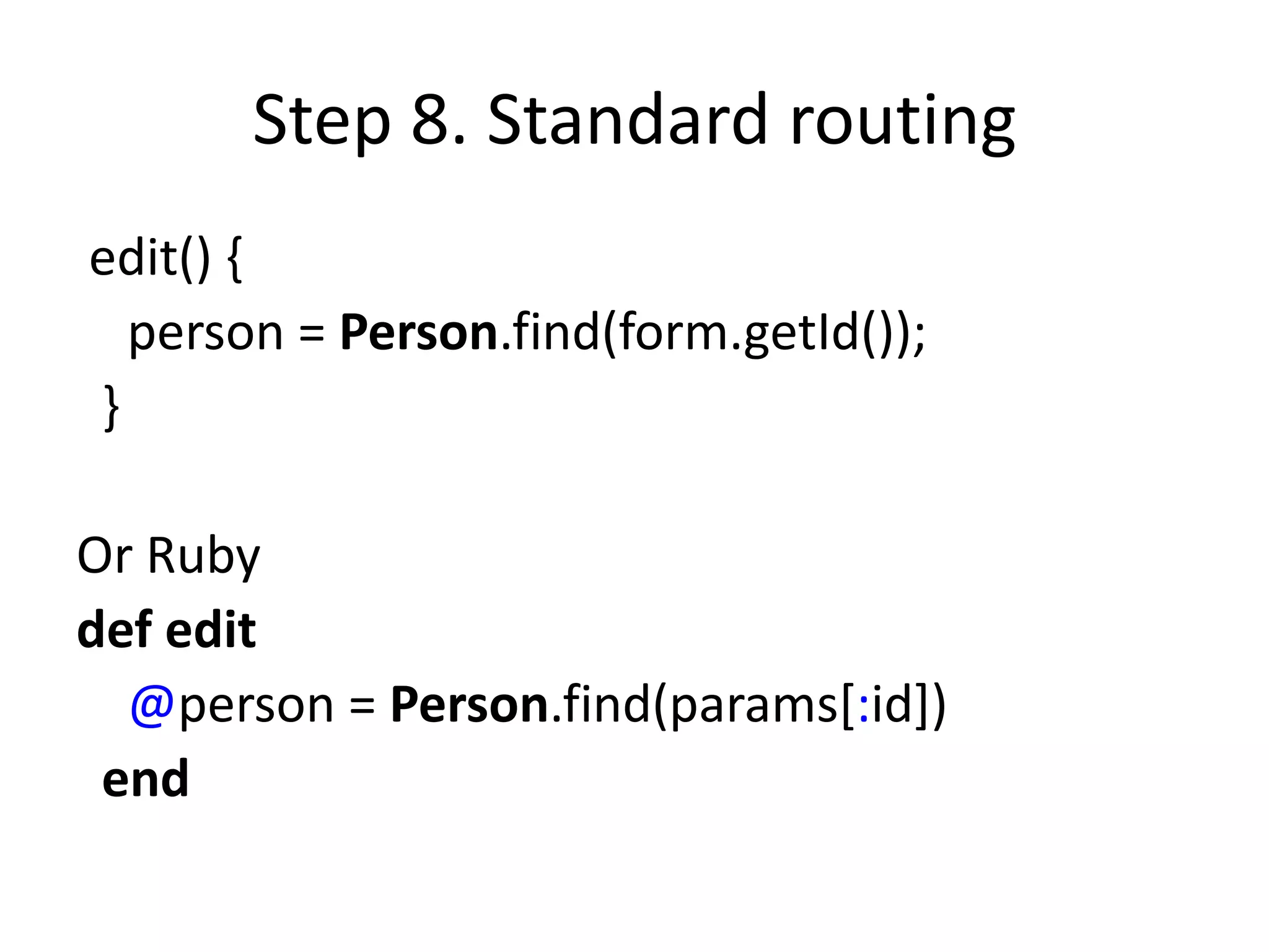 Step 8. Standard routing
edit() {
  person = Person.find(form.getId());
}

Or Ruby
def edit
  @person = Person.find(params[:id])
 end
 