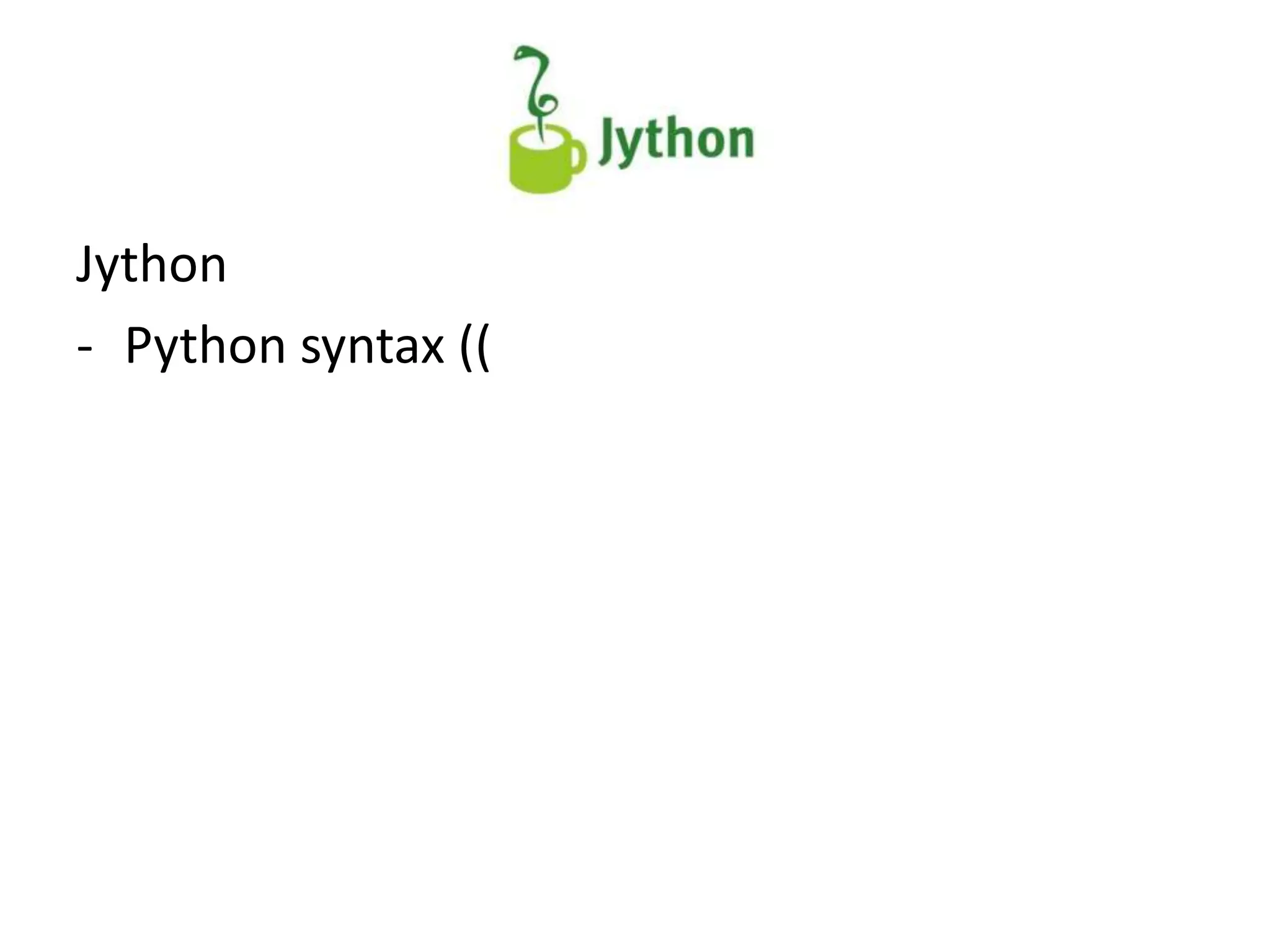 Jython
- Python syntax ((
 