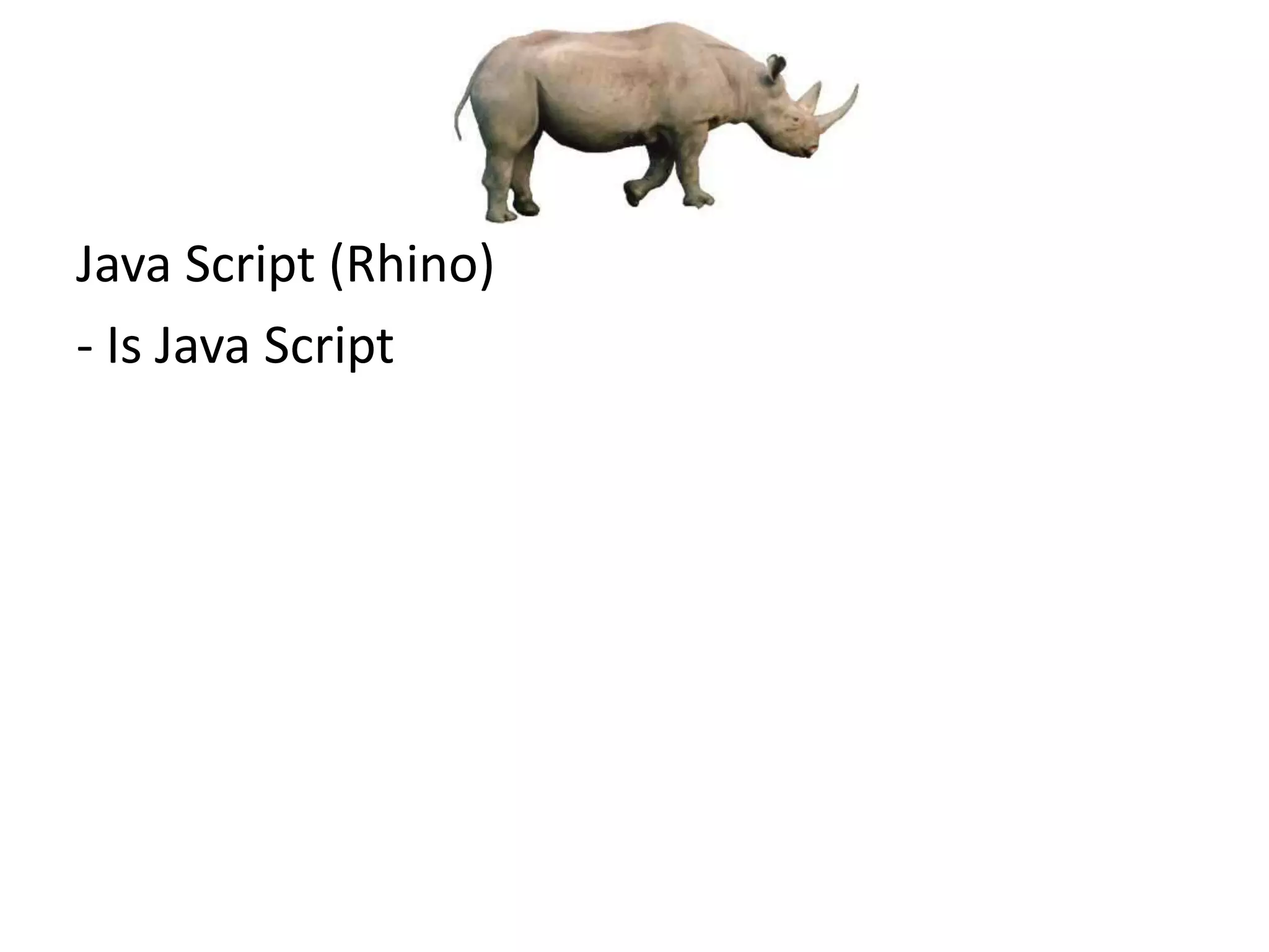 Java Script (Rhino)
- Is Java Script
 