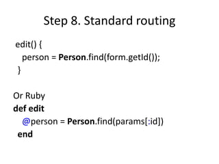 Step 8. Standard routing
edit() {
  person = Person.find(form.getId());
}

Or Ruby
def edit
  @person = Person.find(params[:id])
 end
 