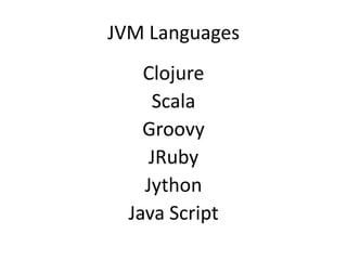 JVM Languages
    Clojure
     Scala
    Groovy
     JRuby
    Jython
  Java Script
 