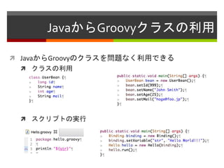 JavaからGroovyクラスの利用
 JavaからGroovyのクラスを問題なく利用できる
 クラスの利用
 スクリプトの実行
 
