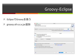 Groovy-Eclipse
 EclipseでGroovyを扱う
 groovy-all-x.x.x.jar追加
 