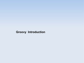 Groovy Introduction
 