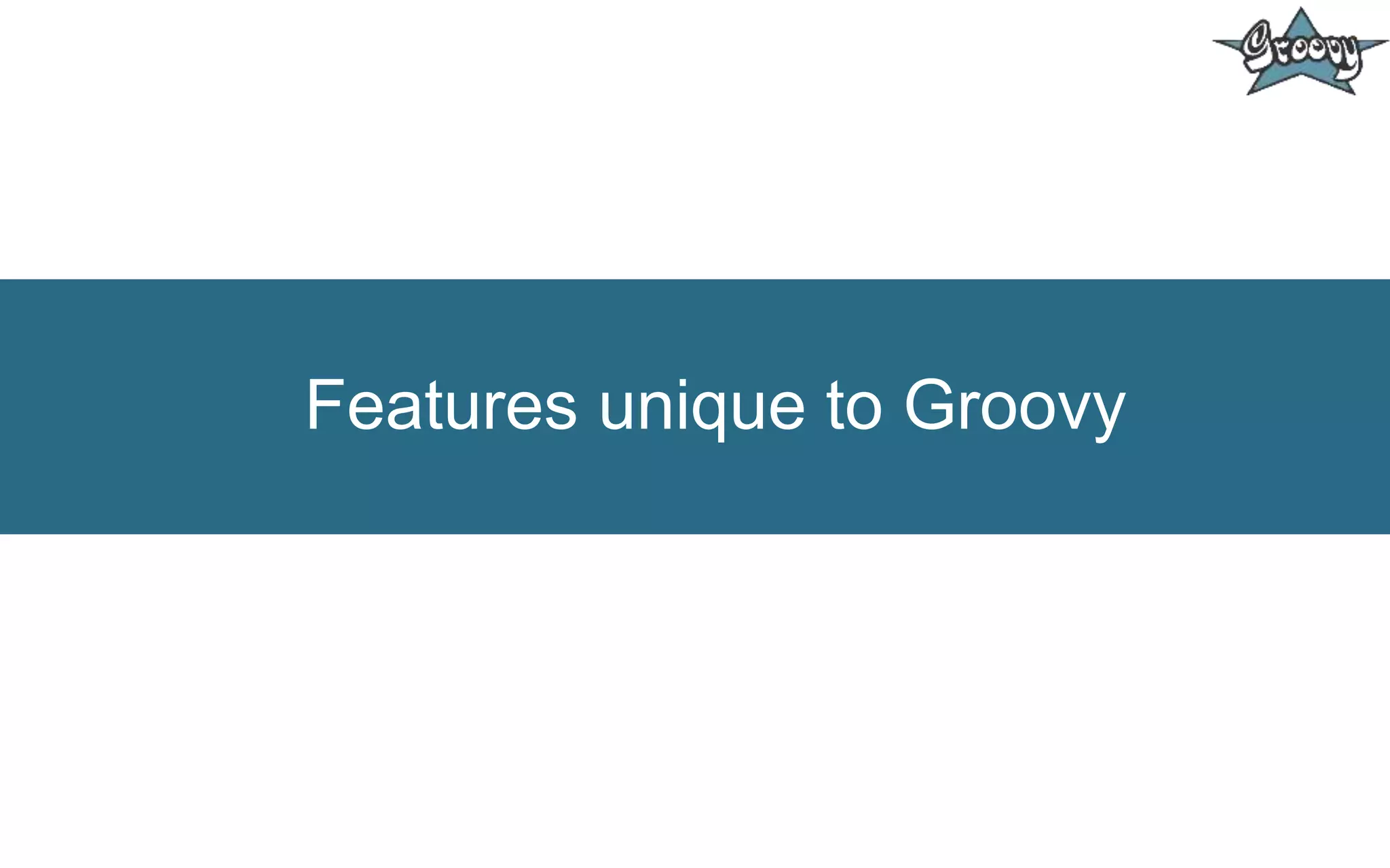 Features unique to Groovy
 