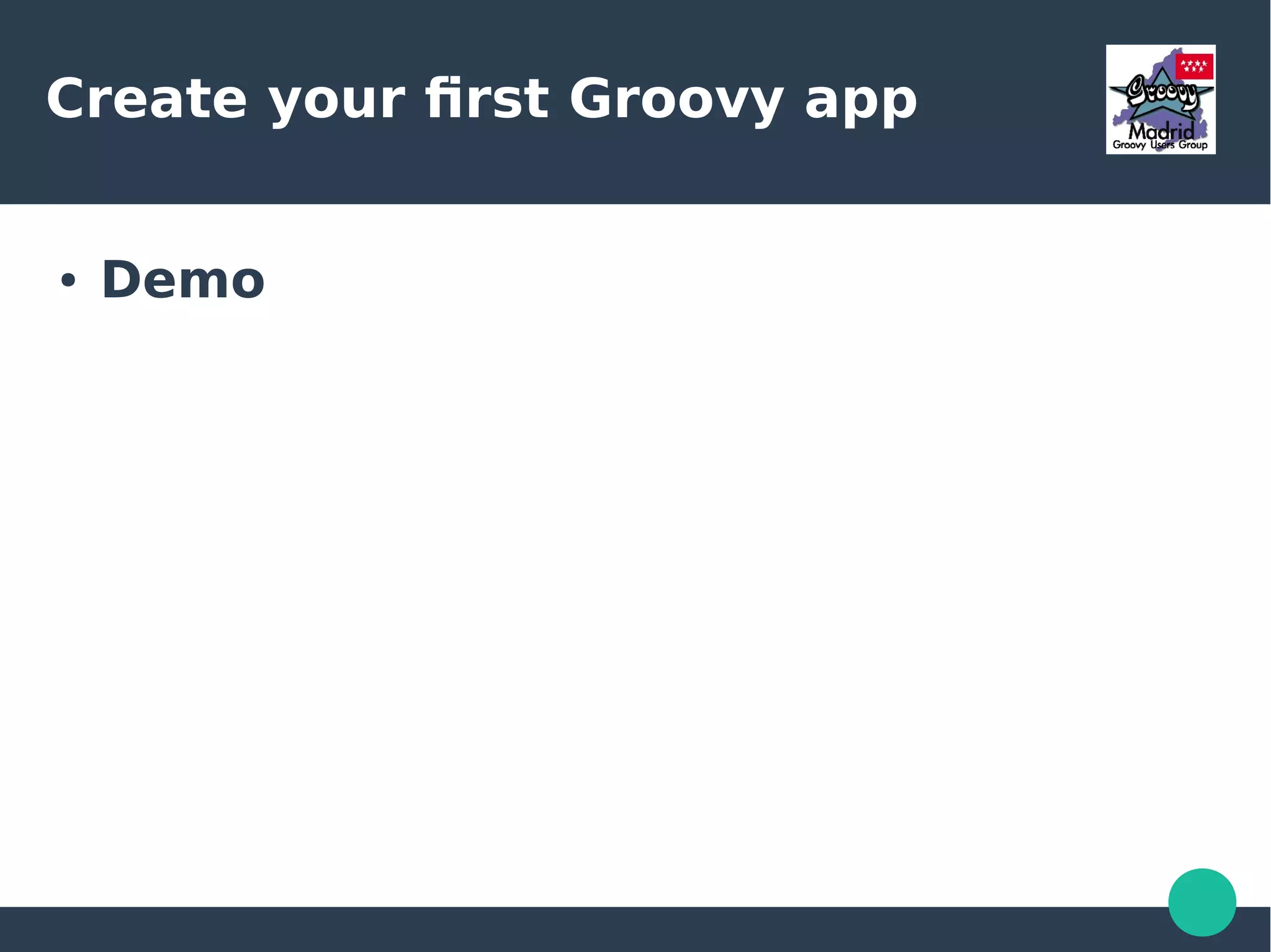 Create your first Groovy app
● Demo
 