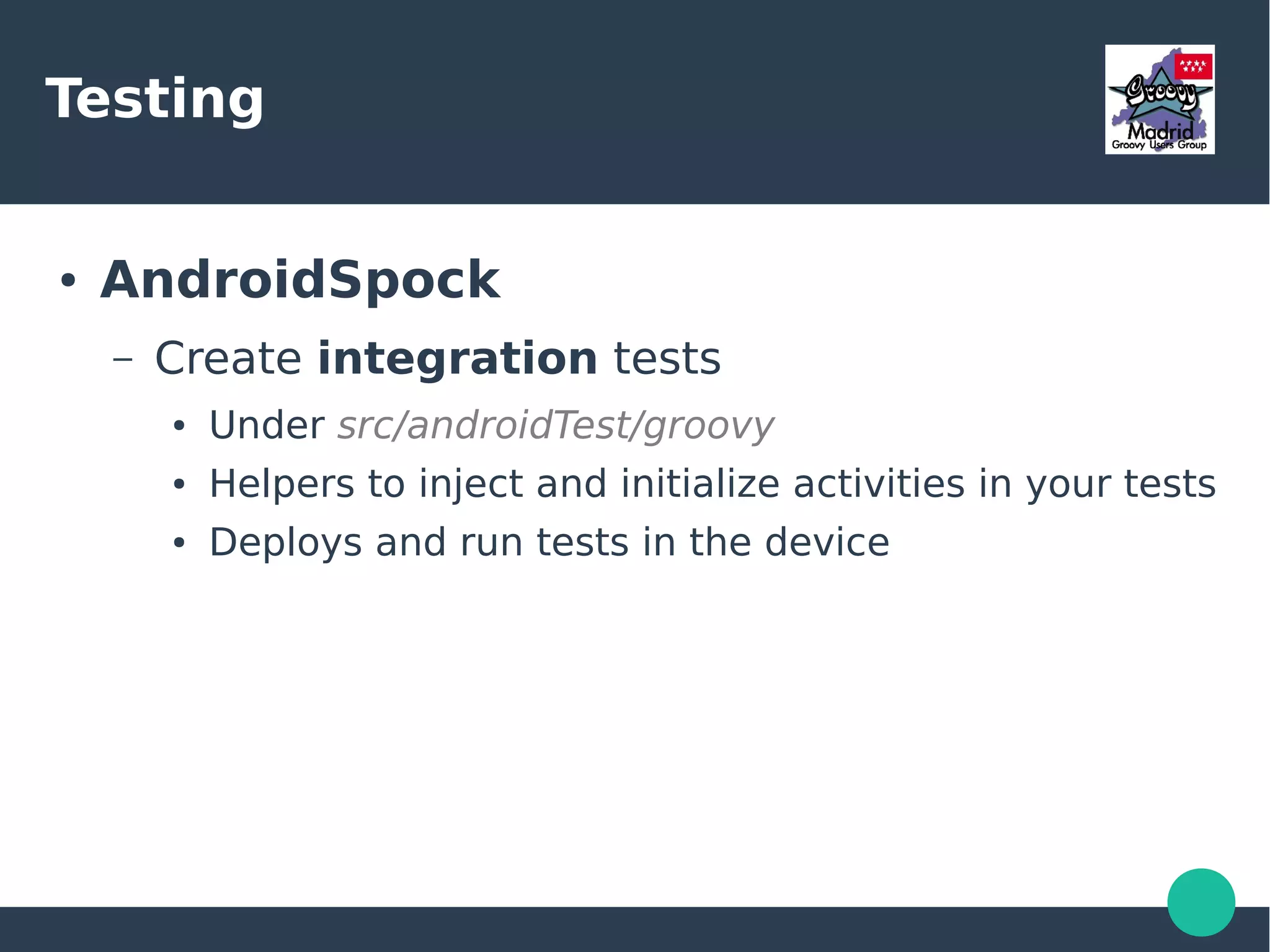 Testing
● Spock
– A better way of testing
● DSL to describe your tests in a fluent way
● Compatible with JUnit
 