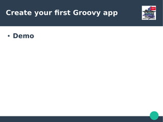 Create your first Groovy app
● Demo
 