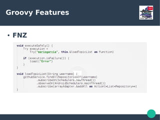 Groovy Features
● FNZ
 