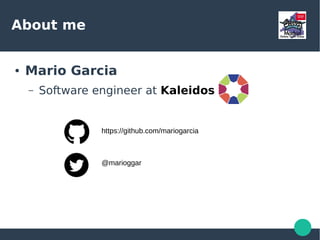 About me
● Mario Garcia
– Software engineer at Kaleidos
https://github.com/mariogarcia
@marioggar
 