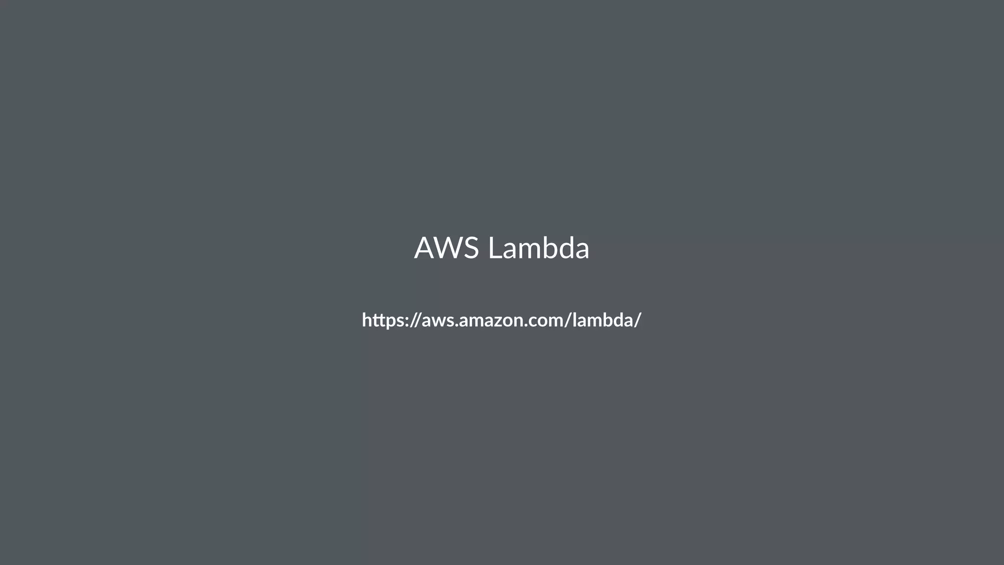 AWS Lambda
h"ps://aws.amazon.com/lambda/
 