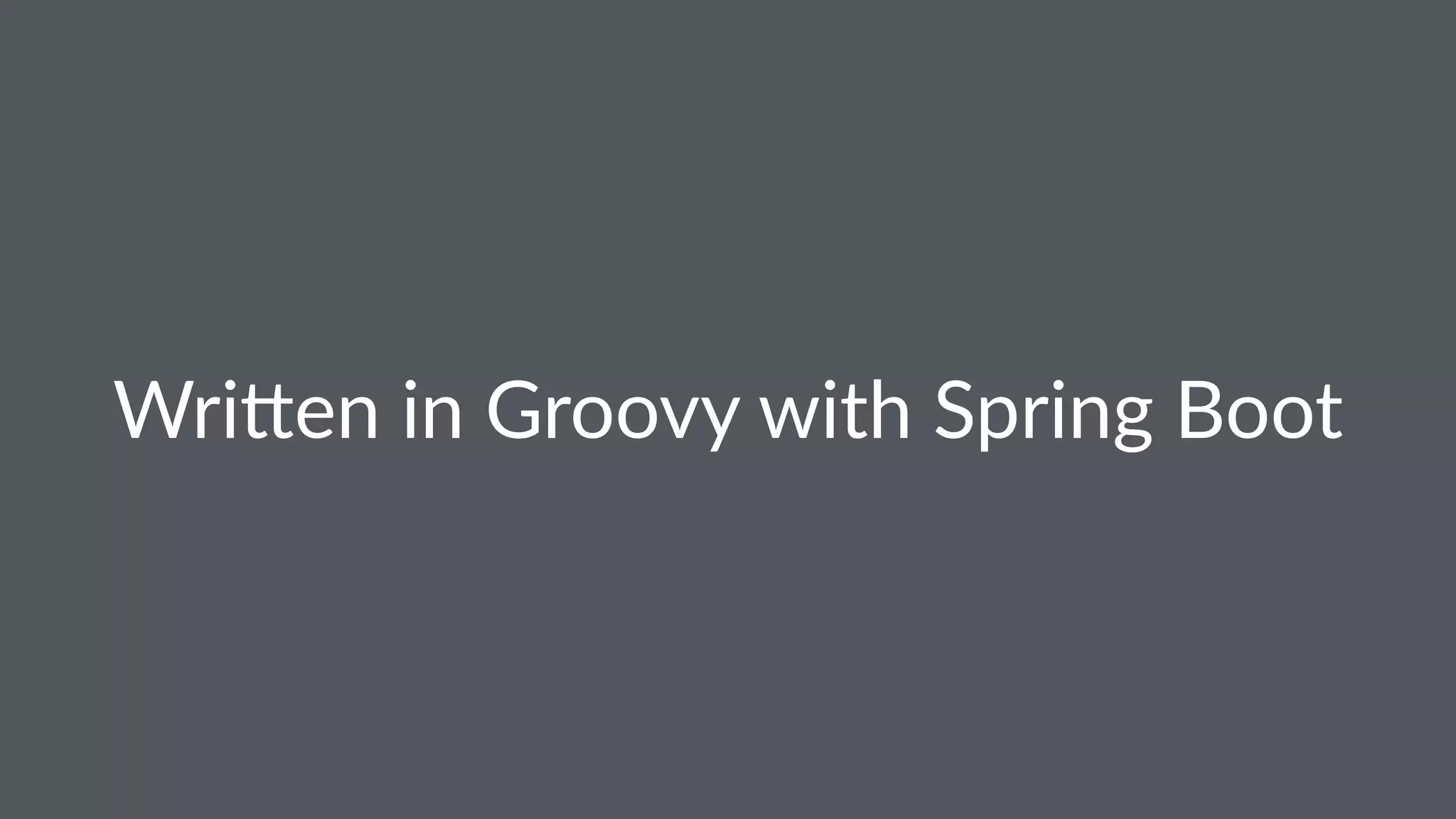 Wri$en in Groovy with Spring Boot
 