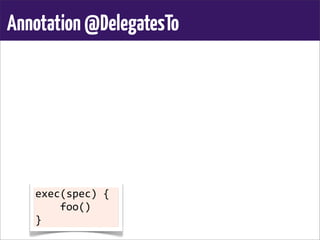 Annotation@DelegatesTo
exec(spec)	
  {
	
  	
  	
  	
  foo()
}
 