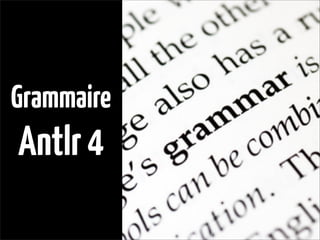 Grammaire
Antlr4
 