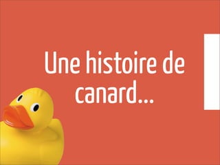 Une histoire de
canard...
 