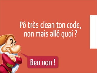 Pô très clean ton code,
non mais allô quoi ?
Ben non !
 