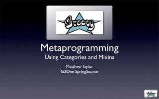 Metaprogramming
Using Categories and Mixins
        Matthew Taylor
      G2One SpringSource
 