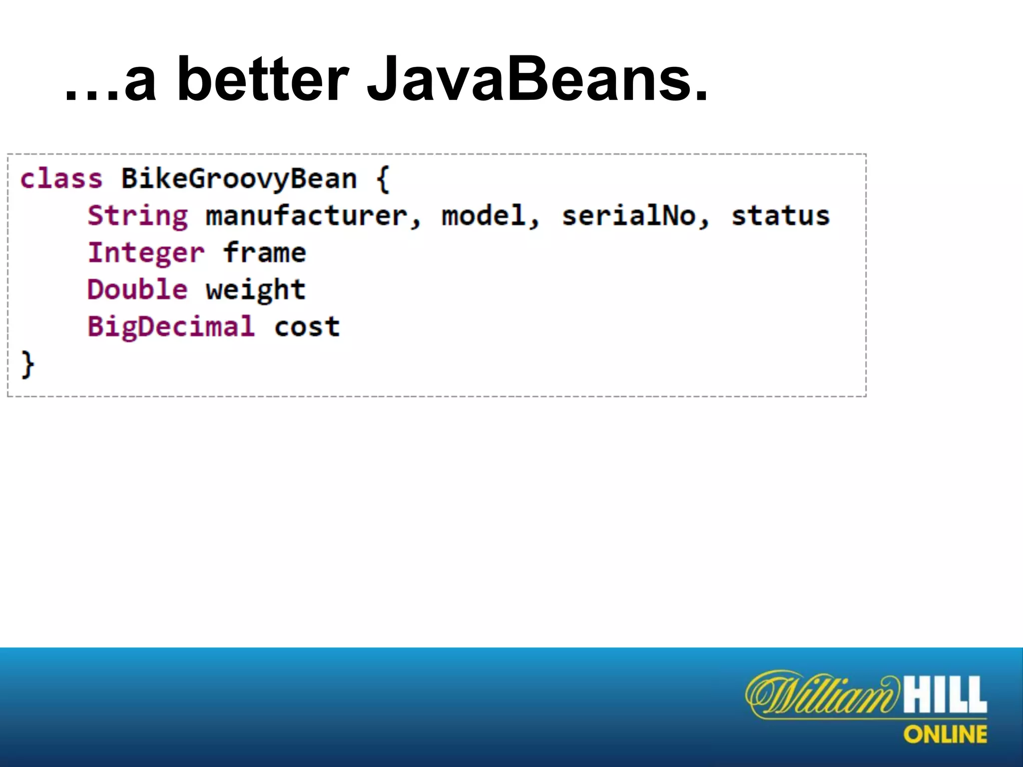 …a better JavaBeans.
 