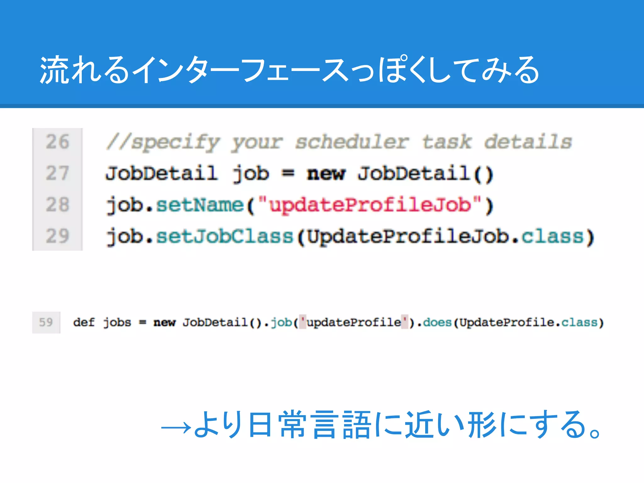 流れるインターフェースっぽくしてみる




    →より日常言語に近い形にする。
 