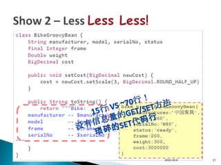 bike = new BikeGroovyBean(
    manufacturer:’中国东风’,
    model:‘X60’,
    serialNo:‘N80’,
    status:‘ready’,
    frame:200,
    weight:300,
    cost:3000000
)
              2010-10-9      17
 