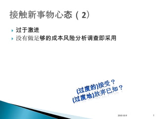    过于激进
   没有做足够的成本风险分析调查即采用




                        2010-10-9   7
 