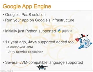 Google App Engine
• Google’s PaaS solution
• Run your app on Google’s infrastructure
• Initially just Python supported
• 1...