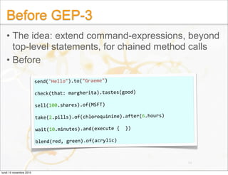 Before GEP-3
• The idea: extend command-expressions, beyond
top-level statements, for chained method calls
• Before
send("...