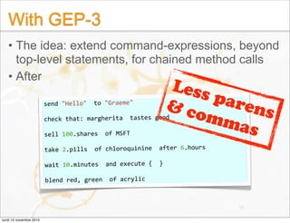 With GEP-3
• The idea: extend command-expressions, beyond
top-level statements, for chained method calls
• After
send "Hel...