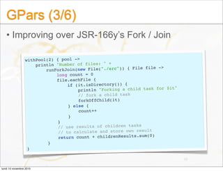 GPars (3/6)
• Improving over JSR-166y’s Fork / Join
68
withPool(2) { pool ->
println "Number of files: " +
runForkJoin(new...