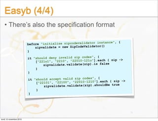 Easyb (4/4)
• There’s also the specification format
75
before "initialize zipcodevalidator instance", {
zipvalidate = new ...