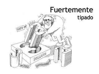 Fuertemente
      tipado
 