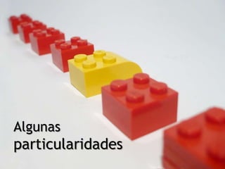 Algunas
particularidades
 