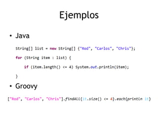 Ejemplos

• Java




• Groovy
 