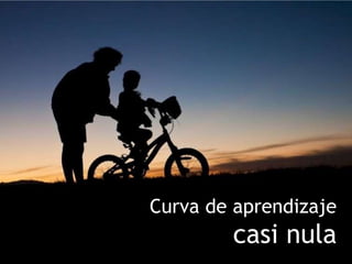 Curva de aprendizaje
        casi nula
 